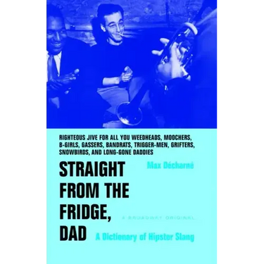 Straight from the Fridge, Dad: A Dictionary of Hipster Slang