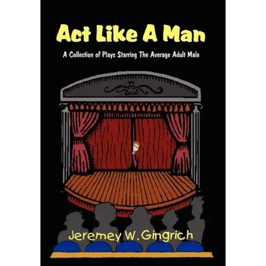 ACT Like a Man: A Collection of Plays Starring the Average Adult Male
