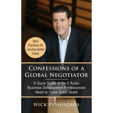 Confessions of a Global Negotiator: A Quick Guide to the 5 Rules Business Development Professionals Need to Close Great Deals