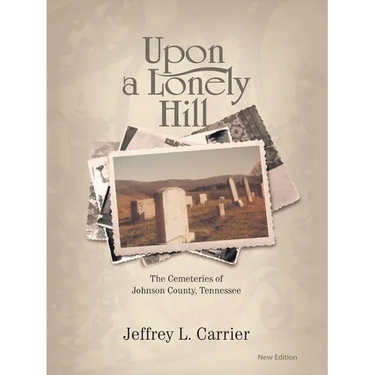 Upon a Lonely Hill: The Cemeteries of Johnson County, Tennessee