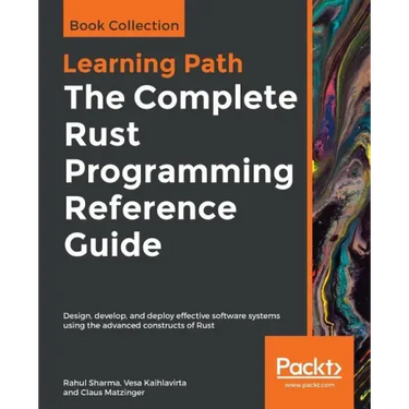 The Complete Rust Programming Reference Guide: Design, develop, and deploy effective software systems using the advanced constructs of Rust