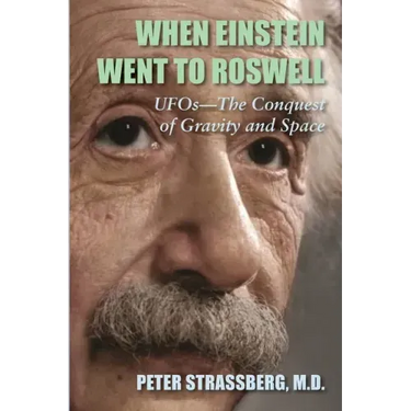 When Einstein Went To Roswell: UFOs-The Conquest of Gravity and Space