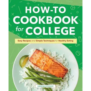 How-To Cookbook for College: Easy Recipes and Simple Techniques for Healthy Eating