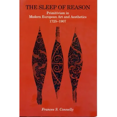 The Sleep of Reason: Primitivism in Modern European Art and Aesthetics, 1725-1907