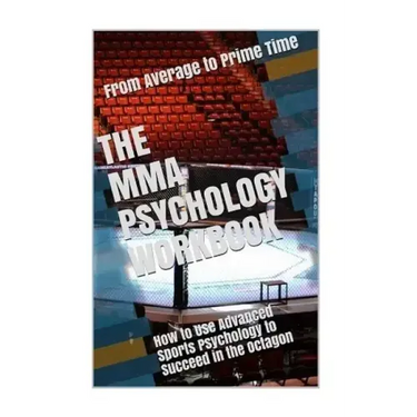 The MMA Psychology Workbook: How to Use Advanced Sports Psychology to Succeed in the Octagon