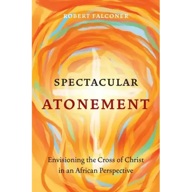 Spectacular Atonement: Envisioning the Cross of Christ in an African Perspective