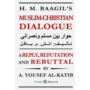H. M. Baagil's Muslim-Christian Dialogue: A Reply, Refutation and Rebuttal