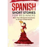 Spanish Short Stories For Beginners: More Than 500 Short Stories in 10 Easy to Read Stories