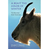 A Beast the Color of Winter: The Mountain Goat Observed