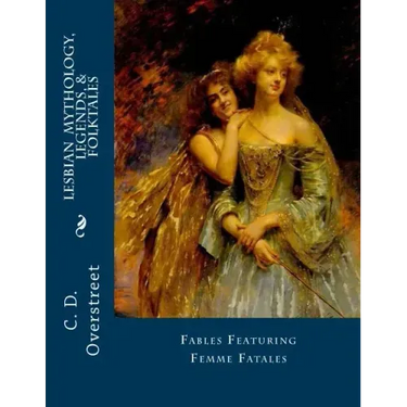 Lesbian Mythology, Legends, & Folktales: Fables Featuring Femme Fatals