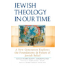 Jewish Theology in Our Time: A New Generation Explores the Foundations and Future of Jewish Belief