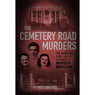 The Cemetery Road Murders: The Shocking True Tale of Kentucky's Murder Mansion