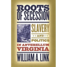 Roots of Secession: Slavery and Politics in Antebellum Virginia