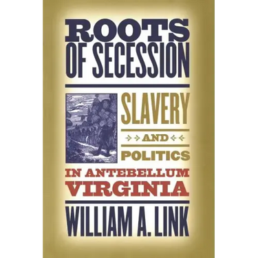 Roots of Secession: Slavery and Politics in Antebellum Virginia