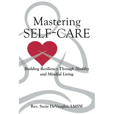 Mastering Self-Care: Building Resiliency Through Healthy and Mindful Living