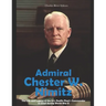 Admiral Chester W. Nimitz: The Life and Legacy of the U.S. Pacific Fleet's Commander in Chief during World War II