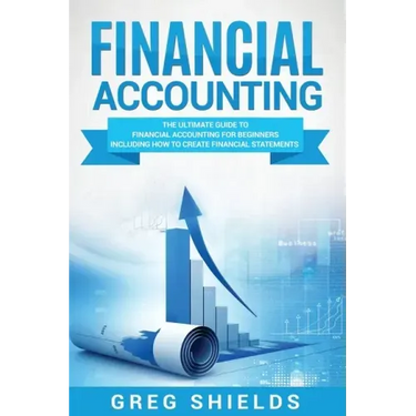 Financial Accounting: The Ultimate Guide to Financial Accounting for Beginners Including How to Create and Analyze Financial Statements