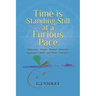 Time Is Standing Still at a Furious Pace: Aphorisms, Adages, Maxims, Proverbs, Epigrams, Litotes and Sheer Nonsense