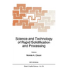 Science and Technology of Rapid Solidification and Processing