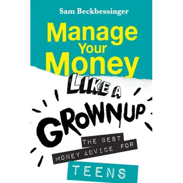 Manage Your Money Like a Grownup: The best money advice for Teens