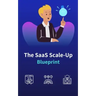 The SaaS Scale-Up Blueprint: A Guide to Building and Growing a Tech Company