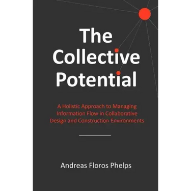 The Collective Potential: A Holistic Approach to Managing Information Flow in Collaborative Design and Construction Environments