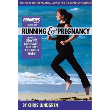 Runner's World Guide to Running & Pregnancy: How to Stay Fit, Keep Safe, and Have a Healthy Baby