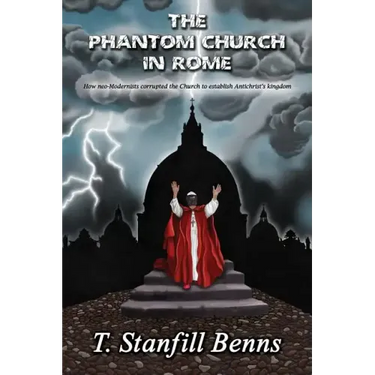 The Phantom Church in Rome: How neo-Modernists corrupted the Church to establish Antichrist's kingdom
