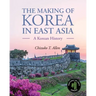 The Making of Korea in East Asia: A Korean History