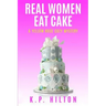 Real Women Eat Cake: A Yellow Rose Cozy Mystery