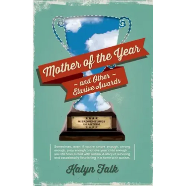 Mother of the Year and Other Elusive Awards: Misadventures in Autism