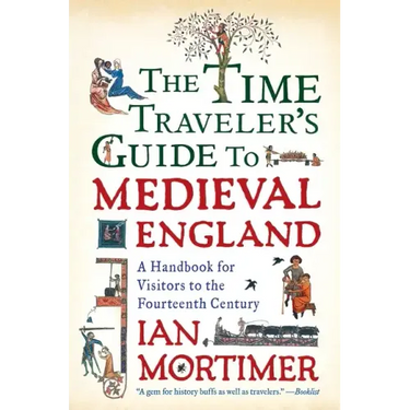 The Time Traveler's Guide to Medieval England: A Handbook for Visitors to the Fourteenth Century