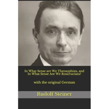 In What Sense are We Theosophists, and In What Sense Are We Rosicrucians?: with the original German