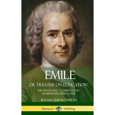 Emile, or Treatise on Education: The Five Books - Complete and Unabridged with Notes (Hardcover)