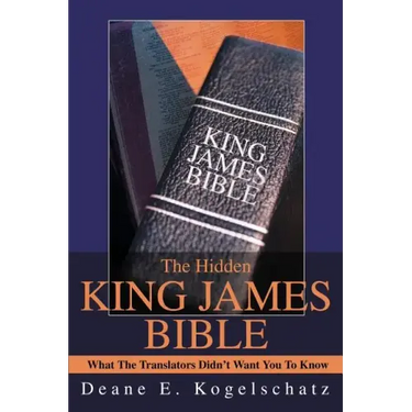 The Hidden King James Bible: What The Translators Didn't Want You To Know