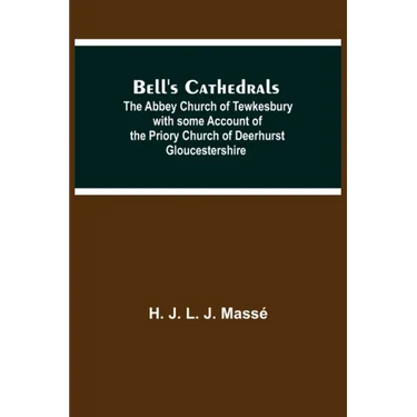 Bell'S Cathedrals; The Abbey Church Of Tewkesbury With Some Account Of The Priory Church Of Deerhurst Gloucestershire