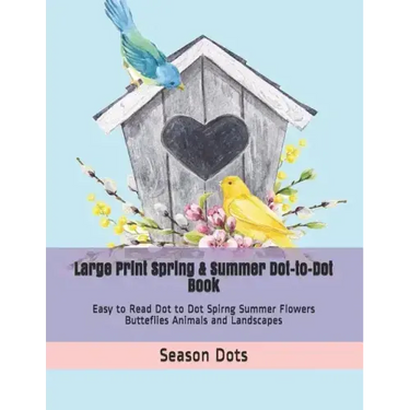 Large Print Spring & Summer Dot-to-Dot Book: Easy to Read Dot to Dot Spirng Summer Flowers Butteflies Animals and Landscapes