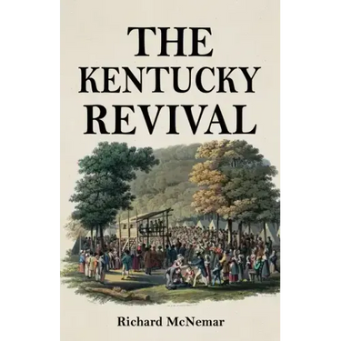 The Kentucky Revival: A Short History Of the Late Extraordinary Out-Pouring of the Spirit of God, In the Western States of America, Agreeabl