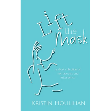 Lift the Mask: a short collection of micropoetry and lyrical prose