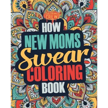 How New Moms Swear Coloring Book: A Funny, Irreverent, Clean Swear Word New Mom Coloring Book Gift Idea