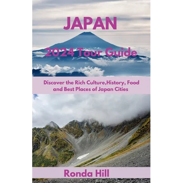 Japan 2024 Tour Guide: Discover the Rich Culture, History, Foods And Best places of Japan cities