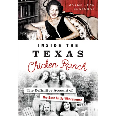 Inside the Texas Chicken Ranch: The Definitive Account of the Best Little Whorehouse