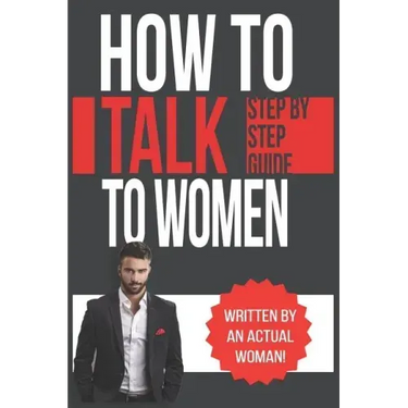 How To Talk To Women: A Practical Guide on How to Eliminate Approach Anxiety, Increase Your Social Confidence and Improve Your Dating Life a