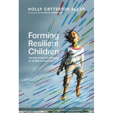 Forming Resilient Children: The Role of Spiritual Formation for Healthy Development
