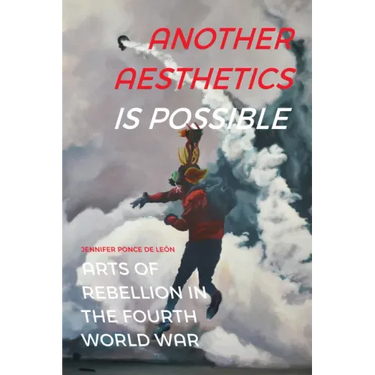 Another Aesthetics Is Possible: Arts of Rebellion in the Fourth World War