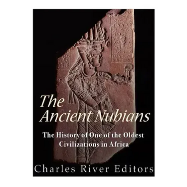 The Ancient Nubians: The History of One of the Oldest Civilizations in Africa