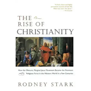 The Rise of Christianity: How the Obscure, Marginal Jesus Movement Became the Dominant Religious Force in the Western World in a Few Centuries