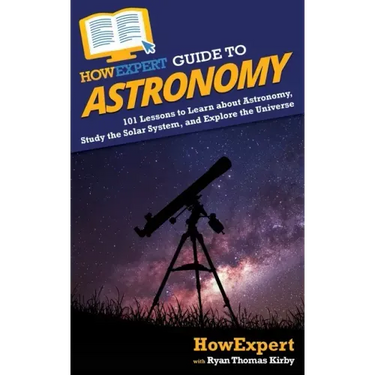 HowExpert Guide to Astronomy: 101 Lessons to Learn about Astronomy, Study the Solar System, and Explore the Universe