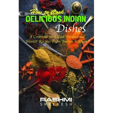 How to cook delicious Indian dishes: A cookbook with best traditional master recipes from Indian kitchen