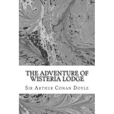The Adventure Of Wisteria Lodge: (Sir Arthur Conan Doyle Classics Collection)